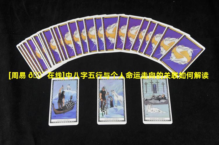 [周易 🌴 在线]中八字五行与个人命运走向的关联如何解读